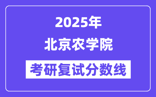 2025北京农学院考研复试分数线一览表