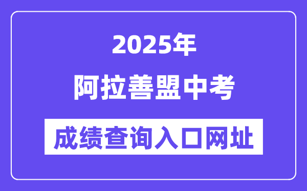 2025阿拉善盟中考绩绩查问进口网址(//zwfw.nmg.gov.cn/)
