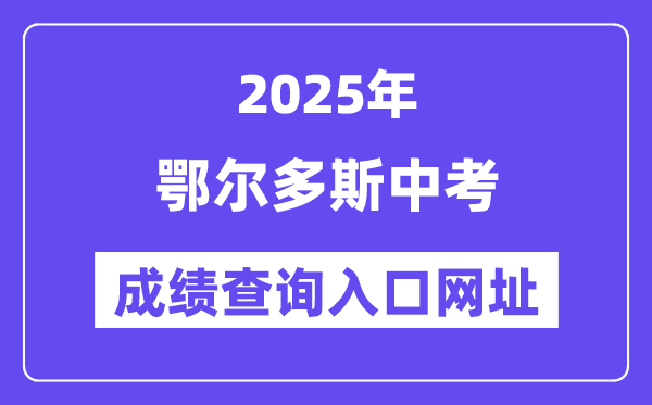 2025鄂尔多斯中考绩绩查问进口网址(//zwfw.nmg.gov.cn/)
