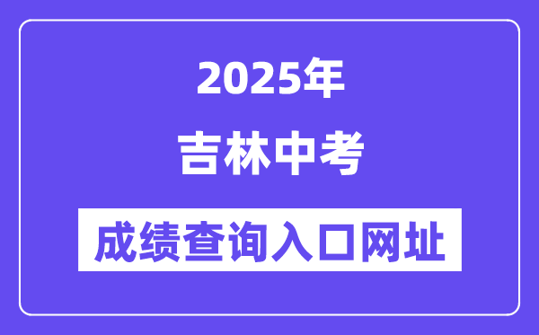 2025年吉林各地中考绩绩查问进口网站汇总（9州市）