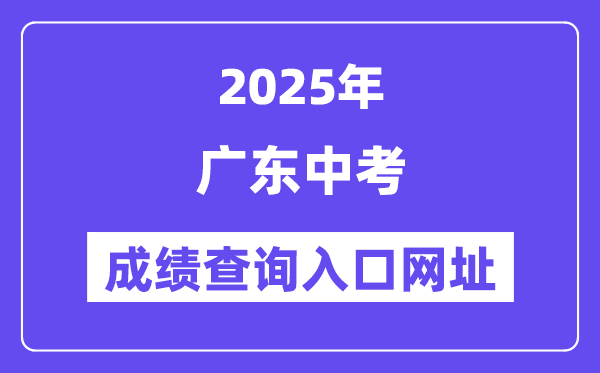2025年广东各地中考绩绩查问进口网站汇总(21市)