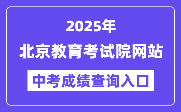 2025北京教导测验院网站中考绩绩查问进口（//www.bjeea.cn/）