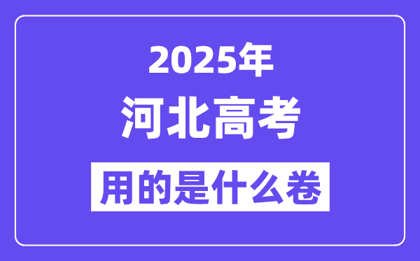 2025年河北高考用的是甚么卷,河北高测验卷是天下几卷?