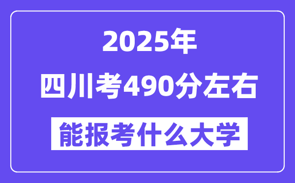 2025年四川考490分摆布能报考上甚么大学?附位次排名对比表