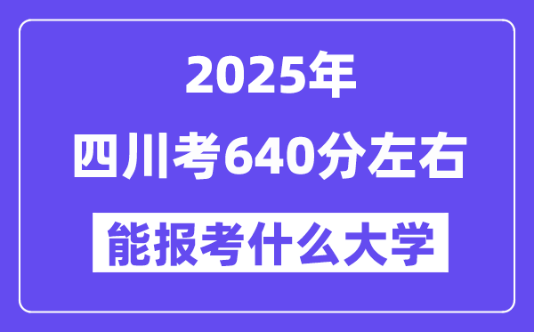 2025年四川考640分摆布能报考上甚么大学?附位次排名对比表