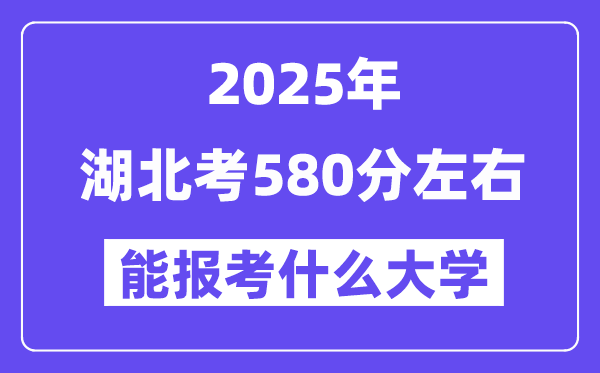 2025年湖北考580分摆布能报考上甚么大学?附位次排名对比表