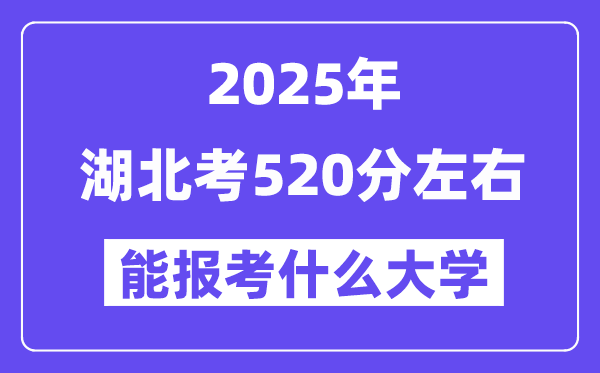 2025年湖北考520分摆布能报考上甚么大学?附位次排名对比表
