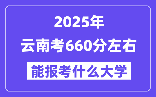 2025年云南考660分摆布能报考上甚么大学?附位次排名对比表