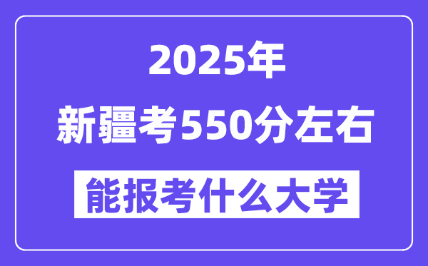 2025年新疆考550分摆布能报考上甚么大学?附位次排名对比表