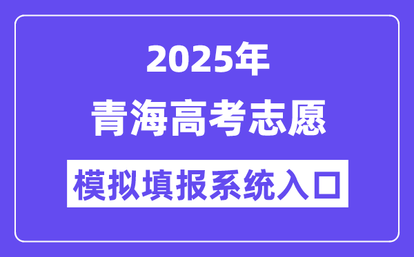 2025年轻海高考自愿摹拟填报体系进口(//www.qhjyks.com)