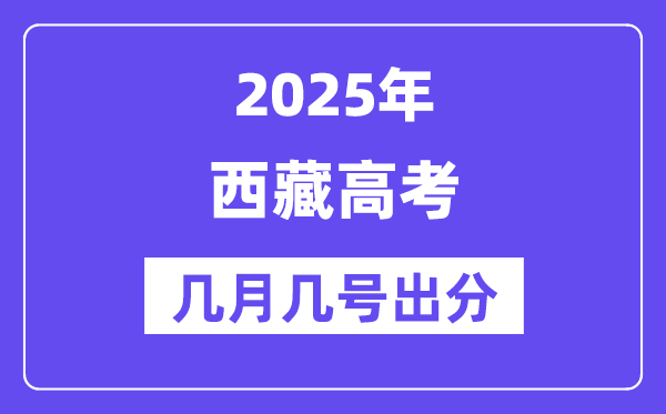 2025西藏高考后多久出分,西藏高考绩绩宣布时候是几月几号？