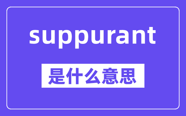 suppurant是甚么意义,suppurant怎样读,中文翻译是甚么