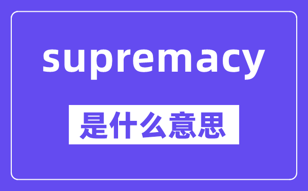 supremacy是甚么意义,中文翻译是甚么
