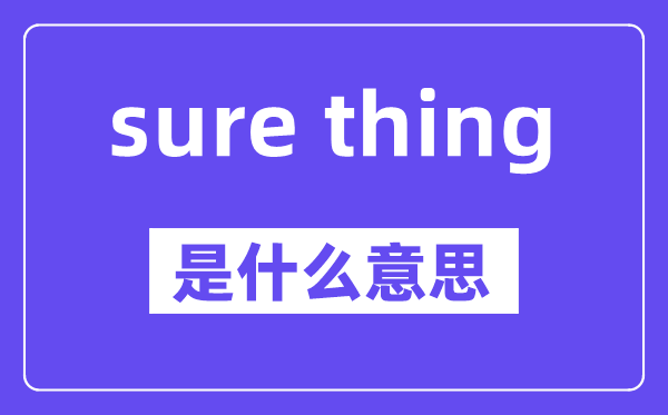 sure thing是甚么意义,中文翻译是甚么