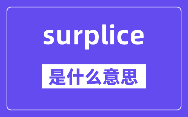 surplice是甚么意义,surplice怎样读,中文翻译是甚么