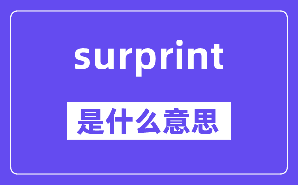 surprint是甚么意义,surprint怎样读,中文翻译是甚么