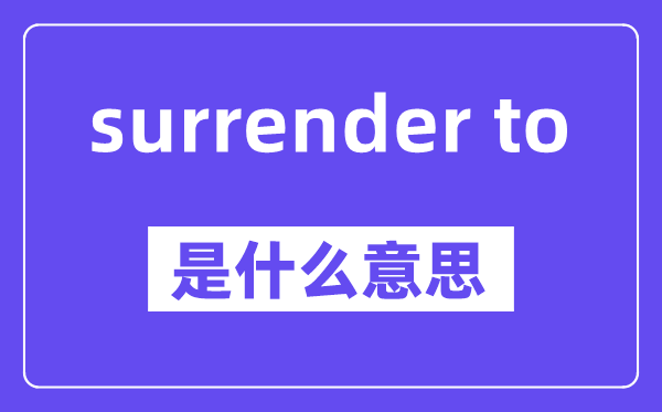 surrender to是甚么意义,中文翻译是甚么