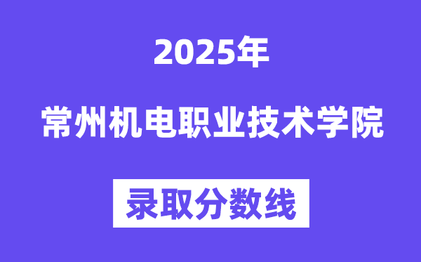 2025常州电机职业手艺学院登科分数线(含2024年登科环境)