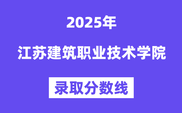 2025江苏修建职业手艺学院登科分数线（含2024年登科环境）