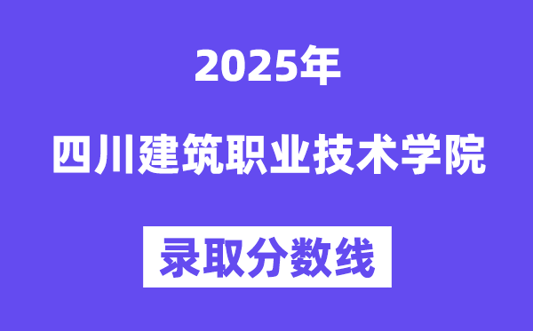 2025四川修建职业手艺学院登科分数线（含2024年登科环境）