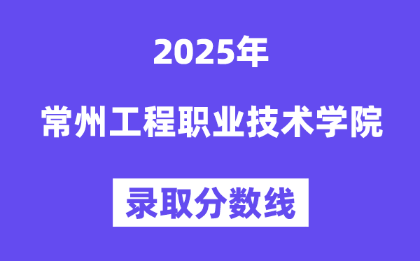2025常州工程职业手艺学院登科分数线（含2024年登科环境）