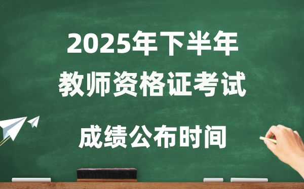 2025年下半年教员资历证测验成就发布时辰是几号？