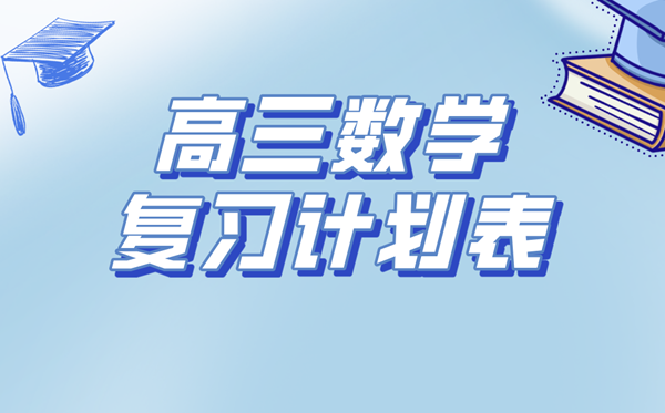 高三数学温习打算表,高考数学备考温习打算及备考攻略
