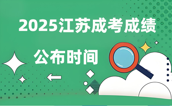2025年江苏成人高考绩就发布时辰,成考分数甚么时辰出来？