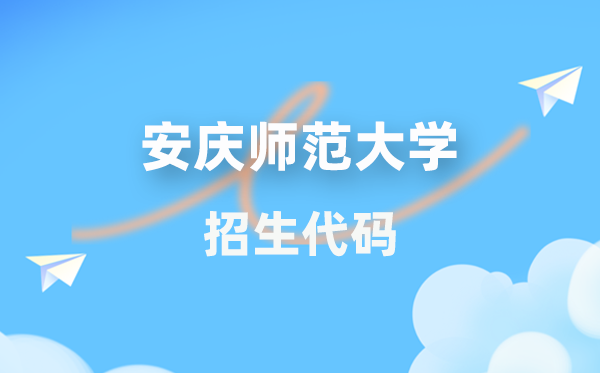 安庆师范大学招生代码是几多？附专业代码对比表(2026年参考)