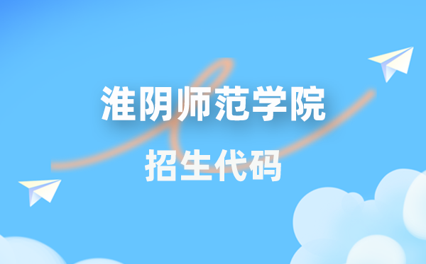 淮阴师范学院招生代码是几多？附专业代码对比表(2026年参考)