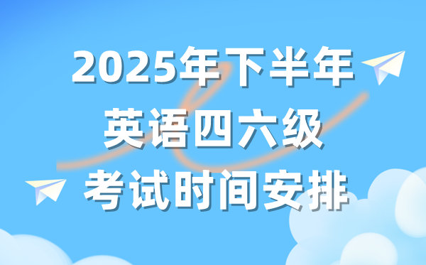 2025年下半年英语四六级测验时辰支配