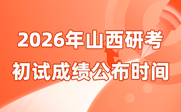 山西省2026年硕士研讨生招生测验初试成就宣布时辰是几号？