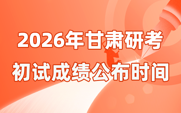 甘肃省2026年硕士研讨生招生测验初试成就宣布时辰是几号？