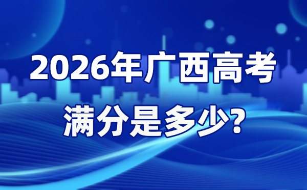 2026年广西高考满分是几多