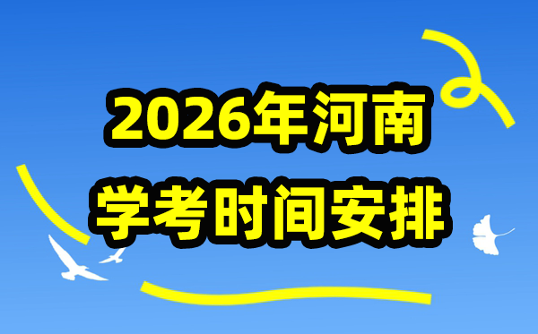 2026年河南学考时辰支配,河南学业程度及格性测验详细时辰