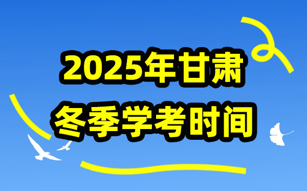 甘肃2025年夏日学考时辰,甘肃高中学业程度及格性测验详细时辰