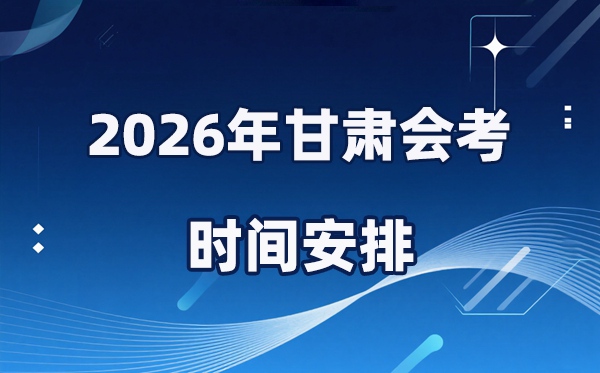 2026年甘肃会考时辰支配,详细是甚么时辰考？