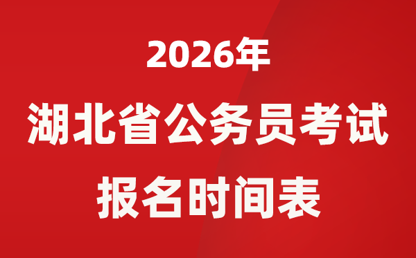 2026年湖北省公事员测验报名时辰表,省考甚么时辰报考