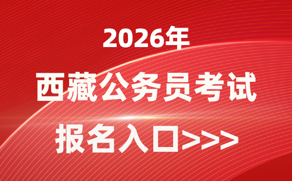 2026年西藏公事员报考官网进口(//hrss.xizang.gov.cn/)