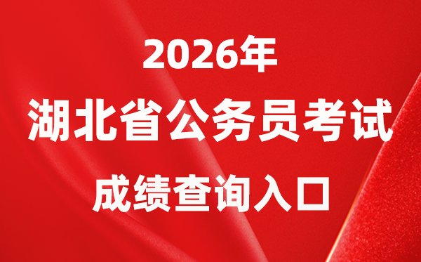 2026年湖北公事员测验成就查问进口（//rst.hubei.gov.cn/hbrsksw/）