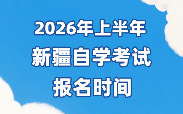 2026年上半年新疆自考报名时辰是甚么时辰？
