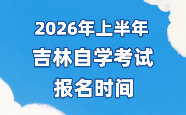 2026年上半年吉林自考报名时辰是甚么时辰？