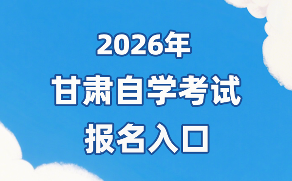 2026年甘肃自考报名官网进口：//www.ganseea.cn/