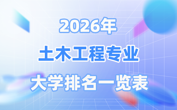 2026年土木匠程专业天下大学排名一览表（最新排行榜）
