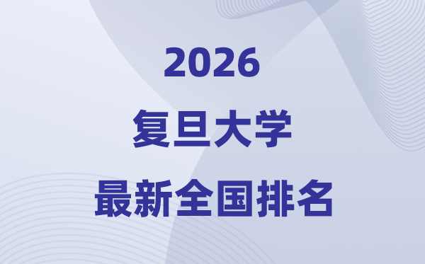 2026复旦大学天下排名第几(复旦最新排行榜)