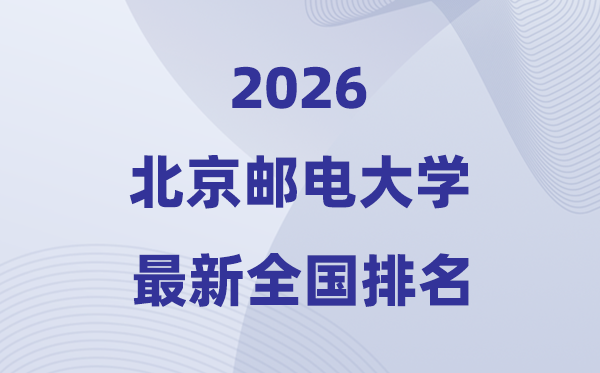 2026北京邮电大学天下排名第几(北邮最新排行榜)