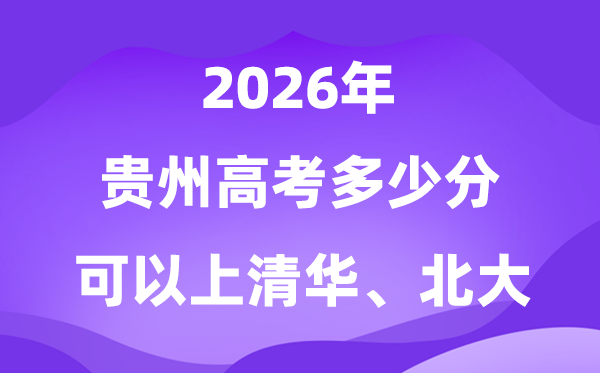 2026贵州高考几多分能上清华北大？附最低分数线