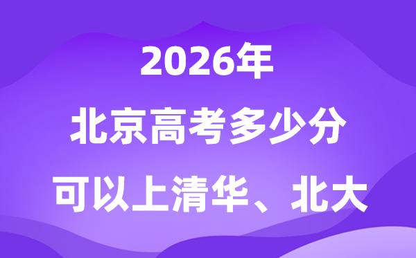 2026北京几多分能够上清华北大？附高考最低分数线