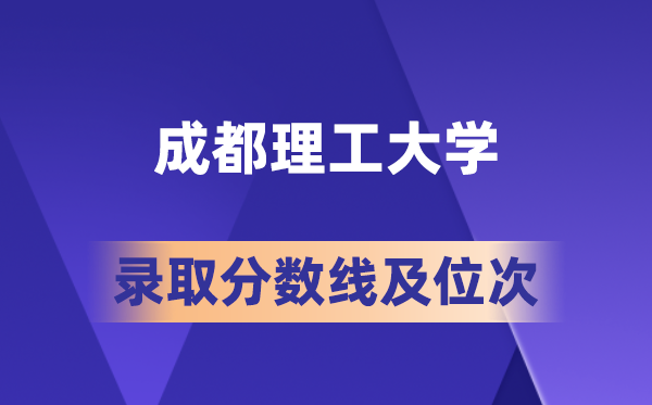 成都理工大学在各省的登科分数线及位次,2026届高考生几多分能上?