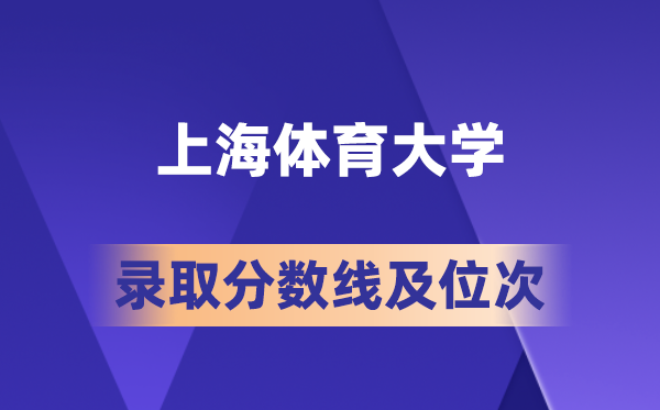 上海体育大学在各省的登科分数线及位次,2026届高考生几多分能上?